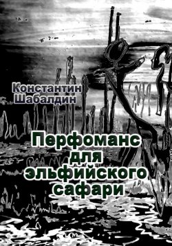 Книга "Перфоманс для эльфийского сафари" – Константин Шабалдин, 2024