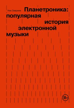 Книга "Планетроника: популярная история электронной музыки" {Школа современной музыки: теория и практика от Moscow Music School} – Ник Завриев, 2024