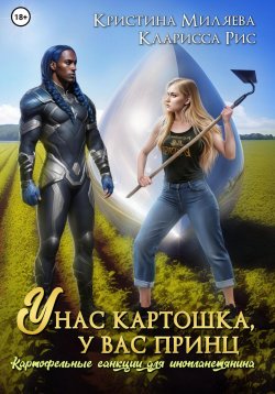 Книга "У нас картошка, у вас принц, или Картофельные санкции для инопланетянина" – Кларисса Рис, Кристина Миляева, 2024