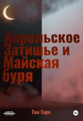 Апрельское Затишье и Майская буря (Том Торк, 2024)