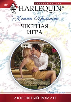 Книга "Честная игра" {Любовный роман – Harlequin} – Кэтти Уильямс, 2010