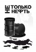 Не только нефть (Ольга Анфилатова, Роман Арестов, и ещё 75 авторов)