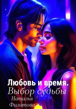 Книга "Любовь и время. Выбор судьбы" – Наталья Филатова, 2024