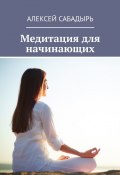Медитация для начинающих (Алексей Сабадырь)