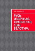 Русь извечная. Хранислав, сын Белотура (Иван Караванов)