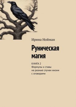 Книга "Руническая магия. Книга 2. Формулы и ставы на разные случаи жизни с оговорами" – Ирина Нойман