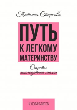 Книга "Путь к лёгкому материнству. Секреты многодетной мамы" {1000 инсайтов} – Татьяна Старкова, 2024