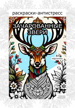 Книга "Зачарованные звери. Раскраски антистресс. 32 картинки" – Алексина Искрицкая, 2024