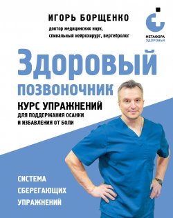 Книга "Здоровый позвоночник. Курс упражнений для поддержания осанки и избавления от боли" {Метафора здоровья. Книги Игоря Борщенко} – Игорь Борщенко, 2024