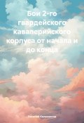 Бои 2-го гвардейского кавалерийского корпуса от начала и до конца (Василий Колесников, 2024)