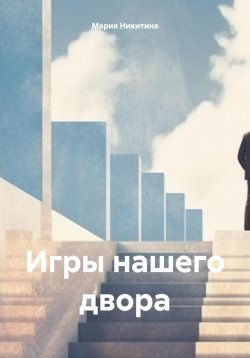 Книга "Игры нашего двора" – Мария Никитина, 2024