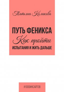 Книга "Путь феникса. Как пройти испытания и жить дальше" {1000 инсайтов} – Татьяна Коликова, 2024