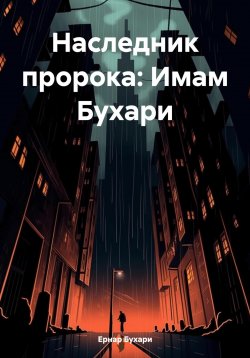 Книга "Наследник пророка: Имам Бухари" – Ернар Бухари, 2024