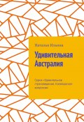 Удивительная Австралия. Серия «Удивительное страноведение. Калейдоскоп вопросов» (Наталья Ильина)