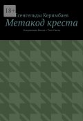 Метакод креста. Откровения Книги с Того Света (Есенгельды Керимбаев)