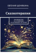 Сказкотерапия. Руководство по созданию исцеляющих историй (Евгения Шемякина)