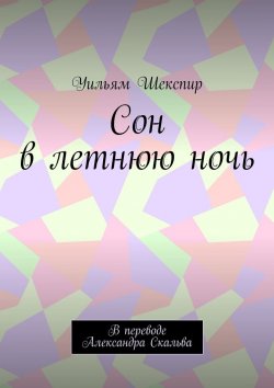 Книга "Сон в летнюю ночь. В переводе Александра Скальва" – Уильям Шекспир