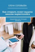 Как открыть пункт выдачи заказов маркетплейса. Пошаговая инструкция бизнеса (Елена Соловьева)