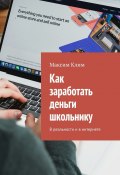 Как заработать деньги школьнику. В реальности и в интернете (Клим Максим)