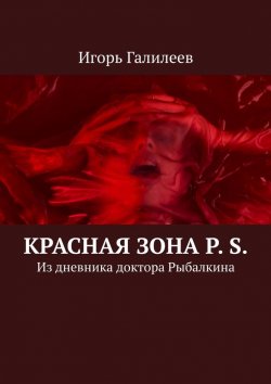 Книга "Красная зона P. S. Из дневника доктора Рыбалкина" – Игорь Галилеев