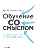 Обучение со смыслом: 13 правил для тех, кто учит взрослых (Елена Тихомирова, 2024)