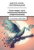 Сила мира: путь ненасильственного сопротивления. От истории к действию (Виктор Агеев-Полторжицкий)