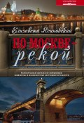 По Москве – рекой. Увлекательная прогулка по набережным: знаменитые и малоизвестные достопримечательности (Елизавета Ясиновская, 2012)