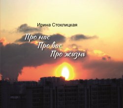 Книга "Про нас. Про вас. Про жизнь / Афоризмы и размышлизмы" – Ирина Стоклицкая, 2024