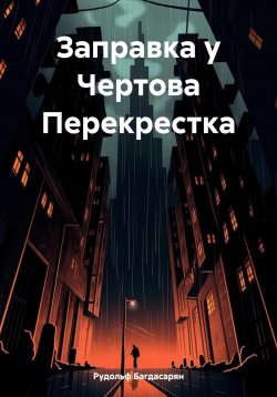 Книга "Заправка у Чертова Перекрестка" – Рудольф Багдасарян, 2024