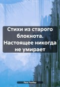 Стихи из старого блокнота. Настоящее никогда не умирает (Рене Чамбер, Рене Кетч, 2024)