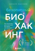 Безопасный биохакинг. Как прокачать весь организм без вреда для здоровья (Маслиев Кирилл, 2024)