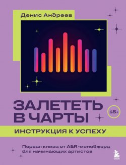 Книга "Залететь в чарты: инструкция к успеху. Первая книга от A&R-менеджера для начинающих артистов" {Музыкант PRO: книги для тех, кто хочет стать профессионалом в индустрии} – Денис Андреев, 2024