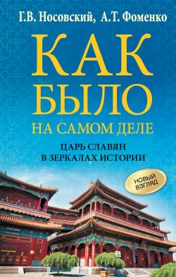 Книга "Как было на самом деле. Царь Славян в зеркалах истории" {Как было на самом деле} – Глеб Носовский, Анатолий Фоменко, 2024