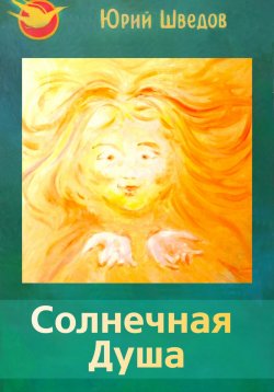 Книга "Первый сборник книги «Чаяние новой эры» – Солнечная душа" – Юрий Шведов, 2024