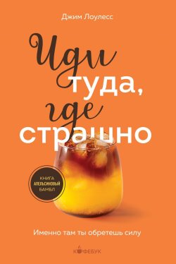 Книга "Иди туда, где страшно. Именно там ты обретешь силу" {Кофебук. Книги которые бодрят и согревают} – Джим Лоулесс, 2012