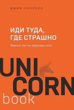 Книга "Иди туда, где страшно. Именно там ты обретешь силу" {UnicornBook} – Джим Лоулесс, 2012