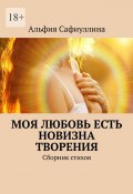 Моя любовь есть новизна творения. Сборник стихов (Альфия Сафиуллина)