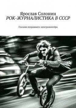 Книга "Рок-журналистика в СССР. Глазами вчерашнего электромонтёра" – Ярослав Солонин