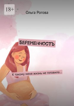 Книга "Беременность. К такому меня жизнь не готовила…" – Ольга Рогова