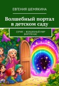 Волшебный портал в детском саду. Серия – Волшебный мир внутри нас (Евгения Шемякина)