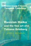 Russian Haiku and the fine art of Tatiana Grinberg. Книга восьмая (Александр Глухов, Татьяна Гринберг)