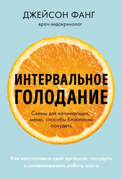 Книга "Интервальное голодание. Как восстановить свой организм, похудеть и активизировать работу мозга" {Открытия века: Джейсон Фанг рекомендует} – Джейсон Фанг, Джимми Мур, 2016