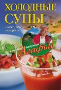 Холодные супы. Свежо, вкусно, недорого (Агафья Звонарева, 2015)