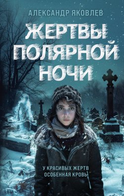 Книга "Жертвы полярной ночи" {Ледяной триллер. Русский фантастический роман} – Александр Яковлев, 2023