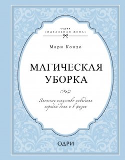 Книга "Магическая уборка. Японское искусство наведения порядка дома и в жизни" {Идеальная жена (Эксмо)} – Мари Кондо, 2011