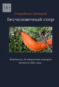 Бесчеловечный спор (Дмитрий Спиридонов)