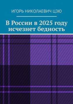 Книга "В России в 2025 году исчезнет бедность" – Игорь Цзю