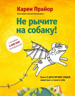 Книга "Не рычите на собаку! Книга о дрессировке людей, животных и самого себя" {Выбор редакции. Весенние перемены} – Карен Прайор