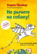 Не рычите на собаку! Книга о дрессировке людей, животных и самого себя (Прайор Карен)