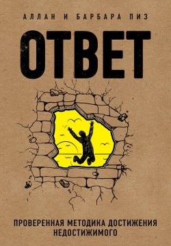 Книга "Ответ. Проверенная методика достижения недостижимого" {Бестселлеры саморазвития} – Аллан Пиз, Барбара Пиз, 2017